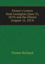 Flowers Letters from Lexington (June 25, 1819) and the Illinois (August 16, 1819) - Flower Richard