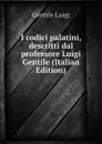 I codici palatini, descritti dal professore Luigi Gentile (Italian Edition) - Gentile Luigi