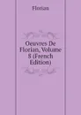 Oeuvres De Florian, Volume 8 (French Edition) - Florian