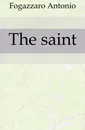 The saint - Fogazzaro Antonio
