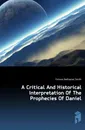 A Critical And Historical Interpretation Of The Prophecies Of Daniel - Folsom Nathaniel Smith