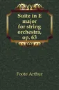 Suite in E major for string orchestra, op. 63 - Foote Arthur