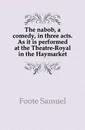 The nabob, a comedy, in three acts. As it is performed at the Theatre-Royal in the Haymarket - Foote Samuel