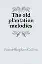 The old plantation melodies - Foster Stephen Collins