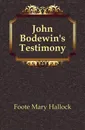 John Bodewins Testimony - Foote Mary Hallock