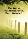 The Works of Samuel Foote, Esq. , Volume 1 - Foote Samuel