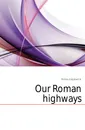 Our Roman highways - Forbes Urquhart A.