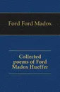 Collected poems of Ford Madox Hueffer - Ford Madox Ford