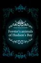 Forsters animals of Hudsons Bay - Forster Johann Reinhold