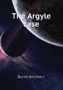 The Argyle case - Burns William J.