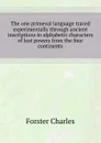 The one primeval language traced experimentally through ancient inscriptions in alphabetic characters of lost powers from the four continents - Forster Charles