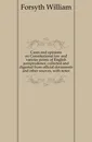 Cases and opinions on Constitutional law and various points of English jurisprudence, collected and digested from official documents and other sources, with notes - William Forsyth