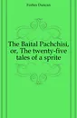 The Baital Pachchisi, or, The twenty-five tales of a sprite - Forbes Duncan