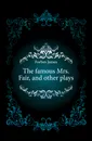 The famous Mrs. Fair, and other plays - Forbes James