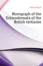 Monograph of the Echinodermata of the British tertiaries - Forbes Edward