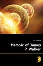 Memoir of James P. Walker - Fox Thomas B.