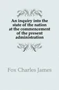 An inquiry into the state of the nation at the commencement of the present administration - Fox Charles James