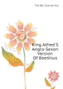 King AlfredS Anglo-Sexon Version Of Boethius - The Rev. Samuel Fox