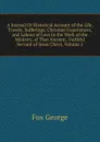 A Journal Or Historical Account of the Life, Travels, Sufferings, Christian Experiences, and Labour of Love in the Work of the Ministry, of That Ancient,  Faithful Servant of Jesus Christ, Volume 2 - Fox George