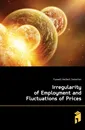 Irregularity of Employment and Fluctuations of Prices - Foxwell Herbert Somerton