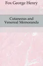 Cutaneous and Venereal Memoranda - Fox George Henry