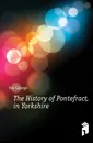 The History of Pontefract, in Yorkshire - Fox George