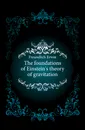 The foundations of Einsteins theory of gravitation - Freundlich Erwin