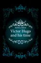 Victor Hugo and his time - Barbou Alfred