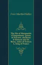 The life of Marguerite dAngouleme, queen of Navarre, duchesse dAlencon and de Berry, sister of Francis I., king of France - Freer Martha Walker