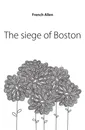 The siege of Boston - French Allen