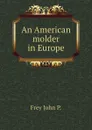 An American molder in Europe - Frey John P.