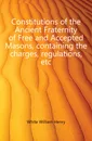 Constitutions of the Ancient Fraternity of Free and Accepted Masons, containing the charges, regulations, etc. - White William Henry