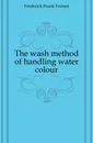 The wash method of handling water colour - Frederick Frank Forrest