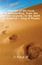 Memoirs of the house of Brandenburg. From the earliest accounts, to the death of Frederick I. King of Prussia - Frederick II