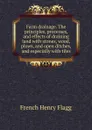 Farm drainage. The principles, processes, and effects of draining land with stones, wood, plows, and open ditches, and especially with tiles - French Henry Flagg