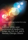 Souvenir of the semi-centennial of Garden City Lodge, no. 141, A.F. and A. Masons, Chicago, Illinois - Freemasons Chicago Garden City Lodge