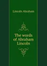 The words of Abraham Lincoln - Abraham Lincoln