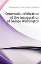 Centennial celebration of the inauguration of George Washington - Grand Lodge of Louisiana