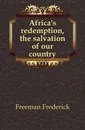 Africas redemption, the salvation of our country - Freeman Frederick