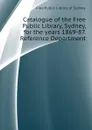 Catalogue of the Free Public Library, Sydney, for the years 1869-87. Reference Department - Free Public Library of Sydney