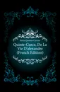 Quinte-Curce, De La Vie Dalexandre (French Edition) - Rufus Quintus Curtius