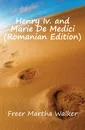Henry Iv. and Marie De Medici (Romanian Edition) - Freer Martha Walker