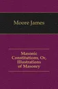 Masonic Constitutions, Or, Illustrations of Masonry - Moore James