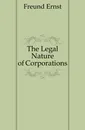 The Legal Nature of Corporations - Freund Ernst