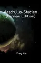 Aeschylus-Studien (German Edition) - Frey Karl