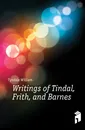Writings of Tindal, Frith, and Barnes - Tyndale William