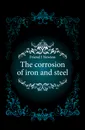 The corrosion of iron and steel - Friend J. Newton