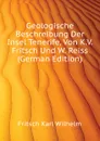 Geologische Beschreibung Der Insel Tenerife, Von K.V. Fritsch Und W. Reiss (German Edition) - Fritsch Karl Wilhelm