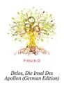 Delos, Die Insel Des Apollon (German Edition) - Fritsch O.