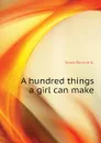 A hundred things a girl can make - Snow Bonnie E.